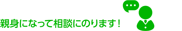親身になって相談にのります！